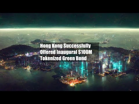 Hong Kong Successfully Offered Inaugural $100M Tokenized Green Bond