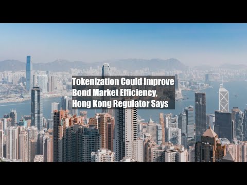 Tokenization Could Improve Bond Market Efficiency, Hong Kong Regulator Says