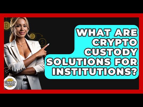 What Are Crypto Custody Solutions For Institutions? – CryptoBasics360.com