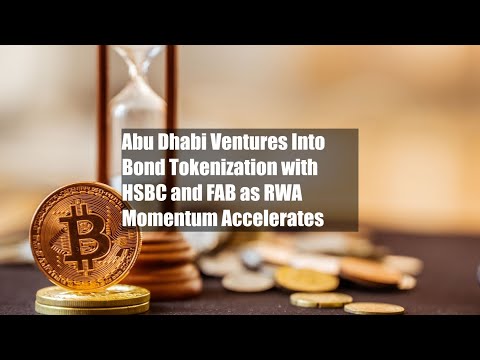 Abu Dhabi Ventures Into Bond Tokenization with HSBC and FAB as RWA Momentum Accelerates