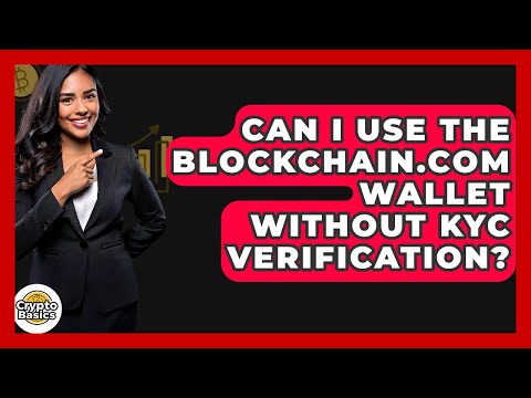 Can I Use The Blockchain.com Wallet Without KYC Verification? – CryptoBasics360.com