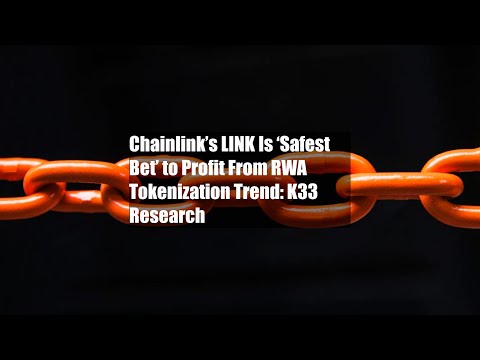 Chainlink’s LINK Is ‘Safest Bet’ to Profit From RWA Tokenization Trend: K33 Research