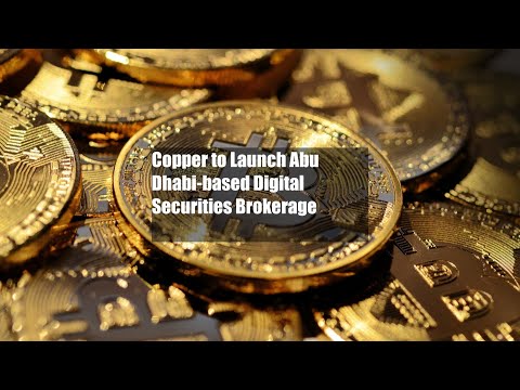 Copper to Launch Abu Dhabi-based Digital Securities Brokerage