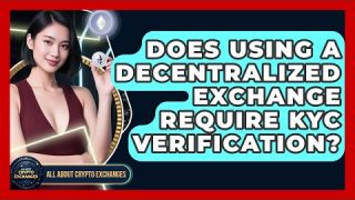 Does Using a Decentralized Exchange Require KYC Verification? | All About Crypto Exchanges News