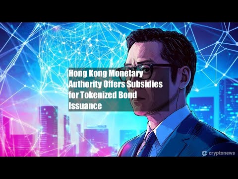 Hong Kong Monetary Authority Offers Subsidies for Tokenized Bond