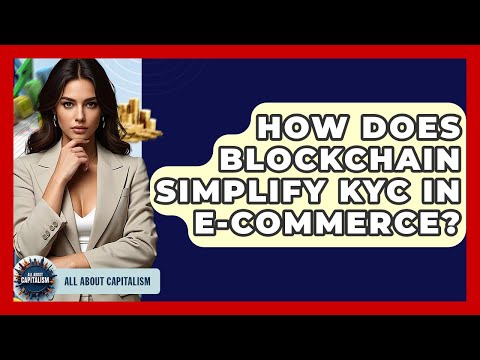 How Does Blockchain Simplify KYC In E-commerce? – All About Capitalism