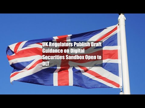 UK Regulators Publish Draft Guidance on Digital Securities Sandbox Open to DLT