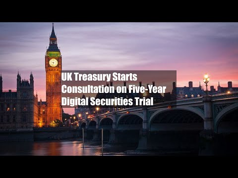 UK Treasury Starts Consultation on Five-Year Digital Securities Trial