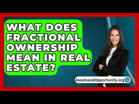 What Does Fractional Ownership Mean In Real Estate? – AssetsandOpportunity.org
