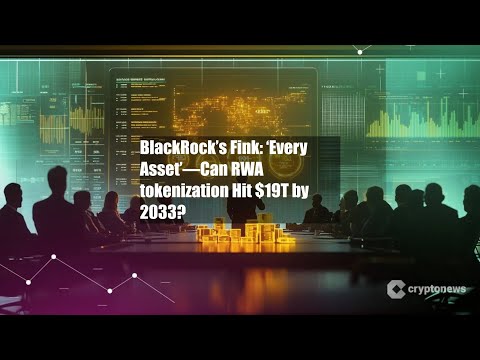 BlackRock’s Fink: ‘Every Asset’—Can RWA tokenization Hit $19T by