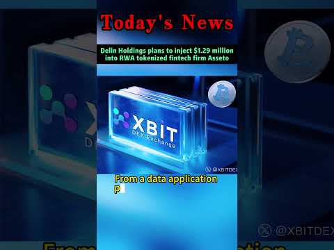 Delin Holdings plans inject $1.29 million into RWA tokenized fintech firm Asseto,Twitter:@XBITDEX