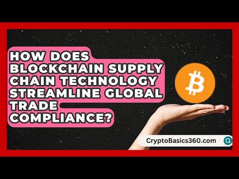 How Does Blockchain Supply Chain Technology Streamline Global Trade Compliance?
