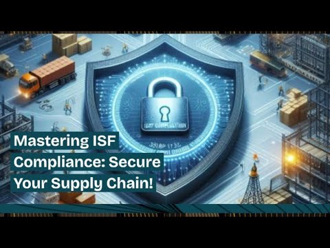 Mastering ISF Compliance: Secure Your Supply Chain!