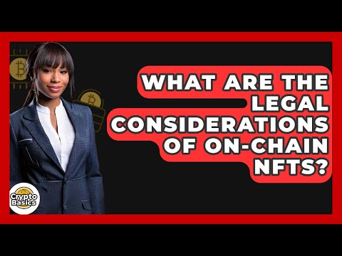 What Are The Legal Considerations Of On-chain NFTs? – CryptoBasics360.com