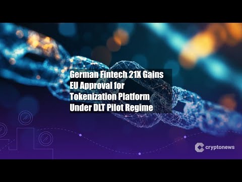 German Fintech 21X Gains EU Approval for Tokenization Platform