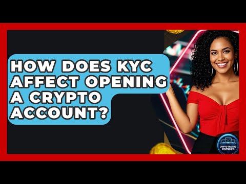 How Does KYC Affect Opening A Crypto Account? – Crypto Trading Strategists