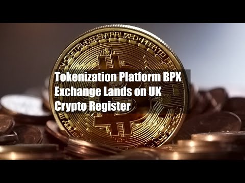 Tokenization Platform BPX Exchange Lands on UK Crypto Register