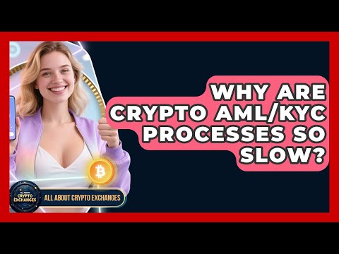 Why Are Crypto AML/KYC Processes So Slow? – All About Crypto Exchanges